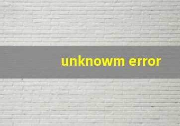 unknowm error